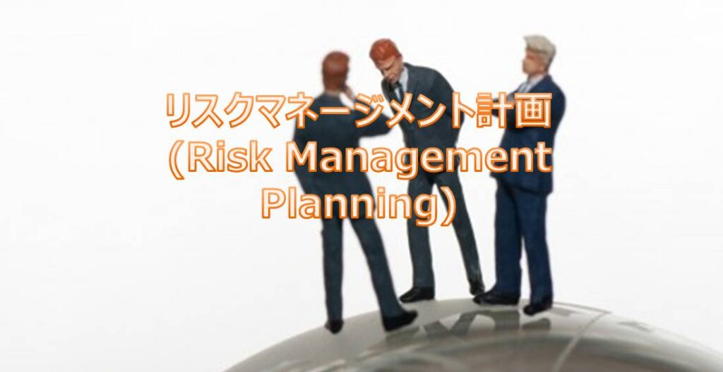 PMP リスクマネージメント計画(Risk Management Planning)